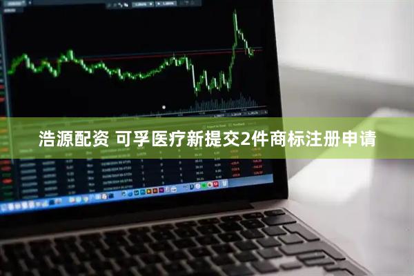 浩源配资 可孚医疗新提交2件商标注册申请