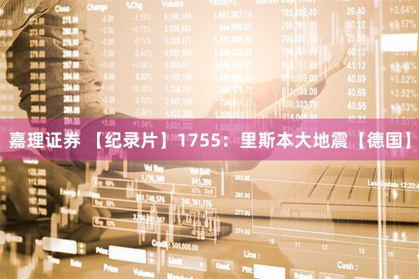 嘉理证券 【纪录片】1755：里斯本大地震【德国】